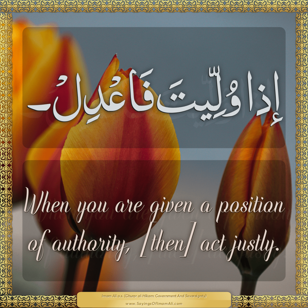 When you are given a position of authority, [then] act justly.